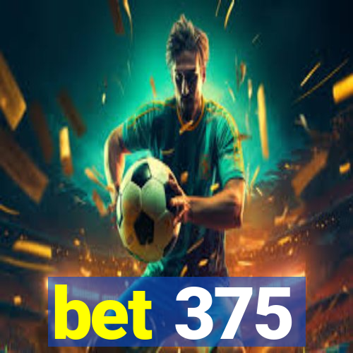 bet 375